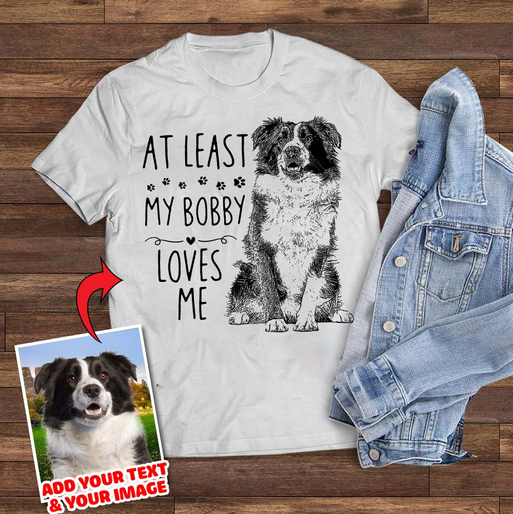 At Least My Pet Loves Me Custom Pet Unisex T-shirt - Noble Pawtrait